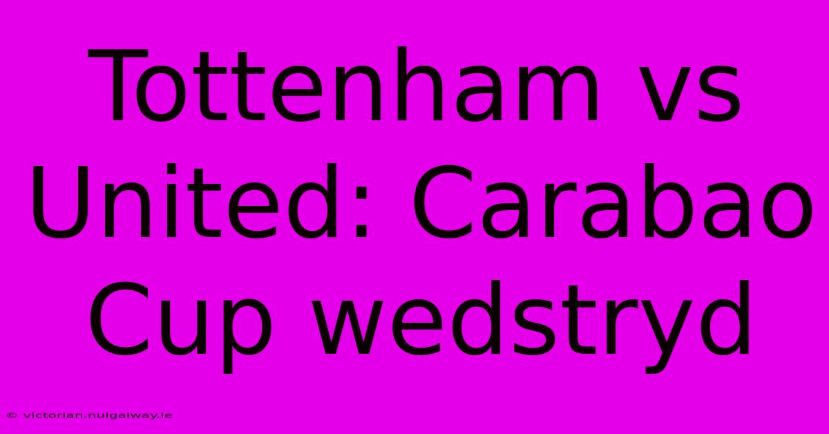 Tottenham Vs United: Carabao Cup Wedstryd