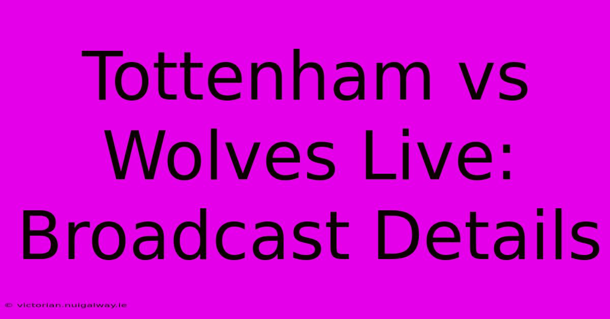 Tottenham Vs Wolves Live: Broadcast Details