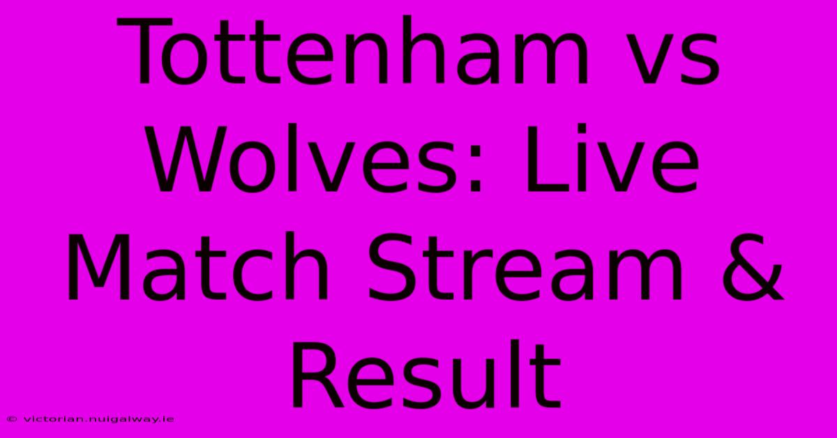 Tottenham Vs Wolves: Live Match Stream & Result