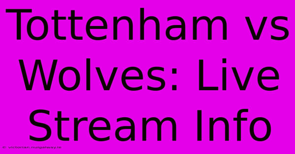 Tottenham Vs Wolves: Live Stream Info