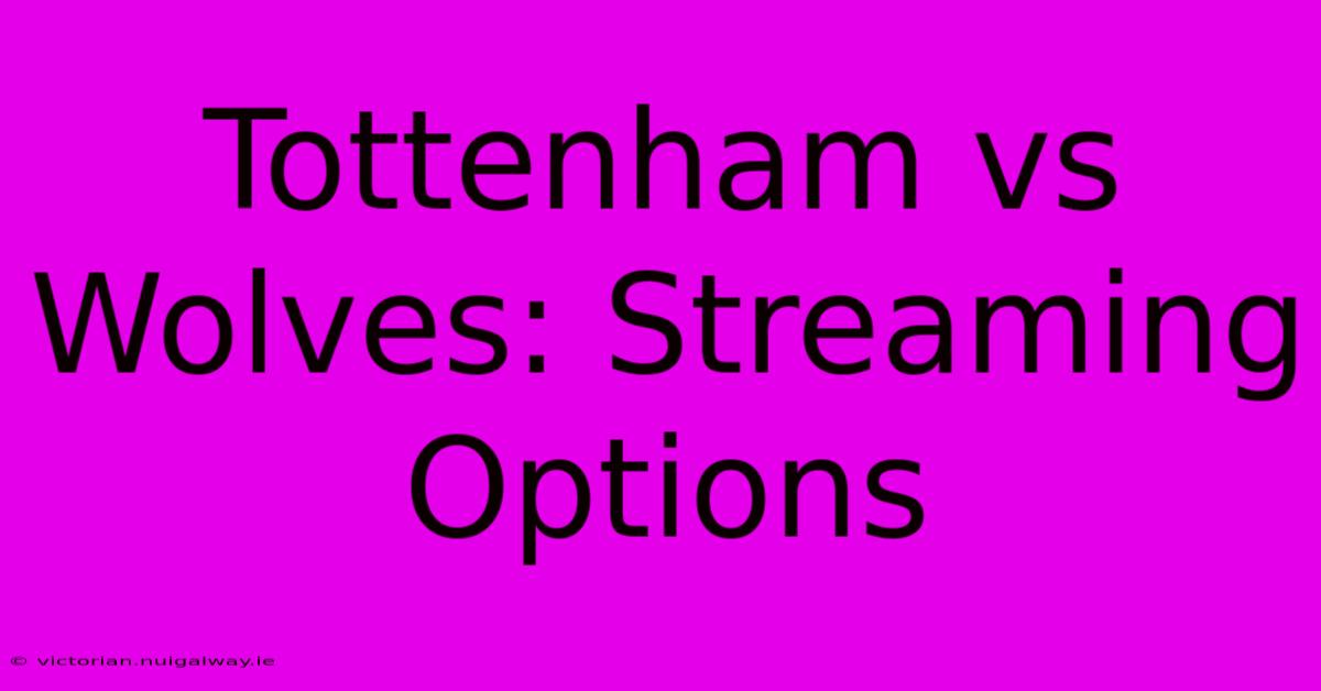 Tottenham Vs Wolves: Streaming Options