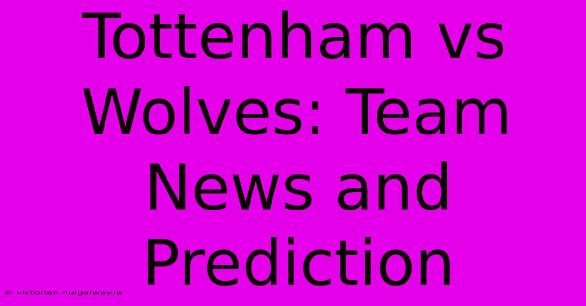 Tottenham Vs Wolves: Team News And Prediction