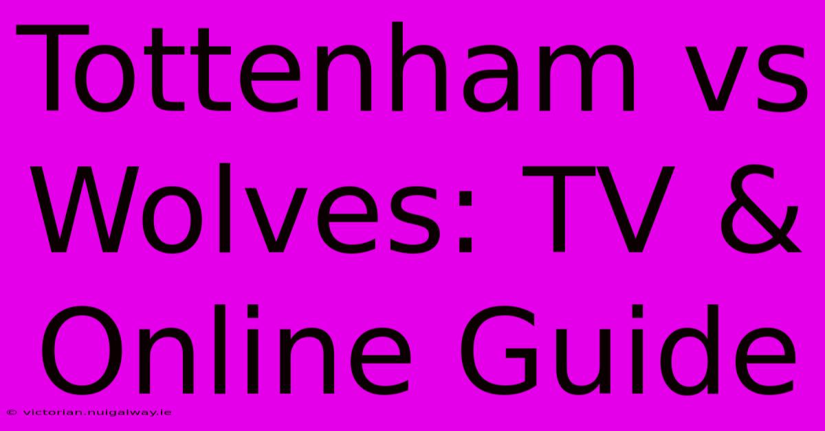 Tottenham Vs Wolves: TV & Online Guide