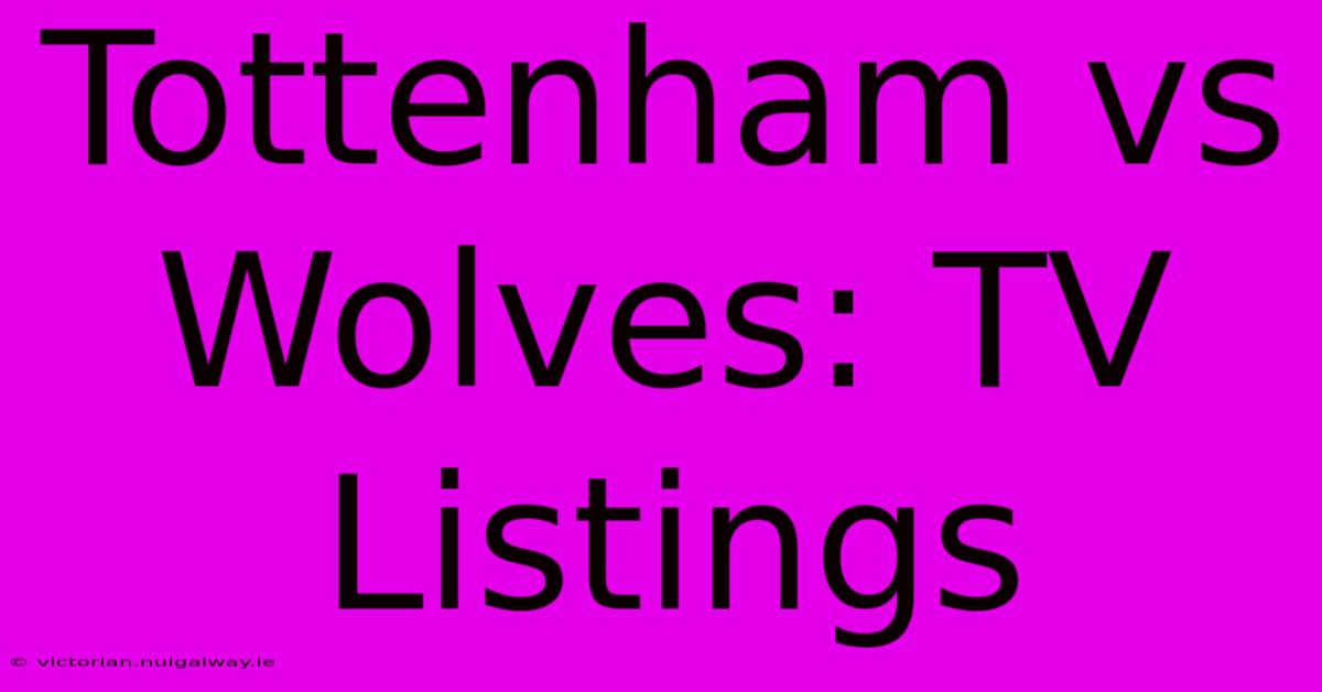 Tottenham Vs Wolves: TV Listings