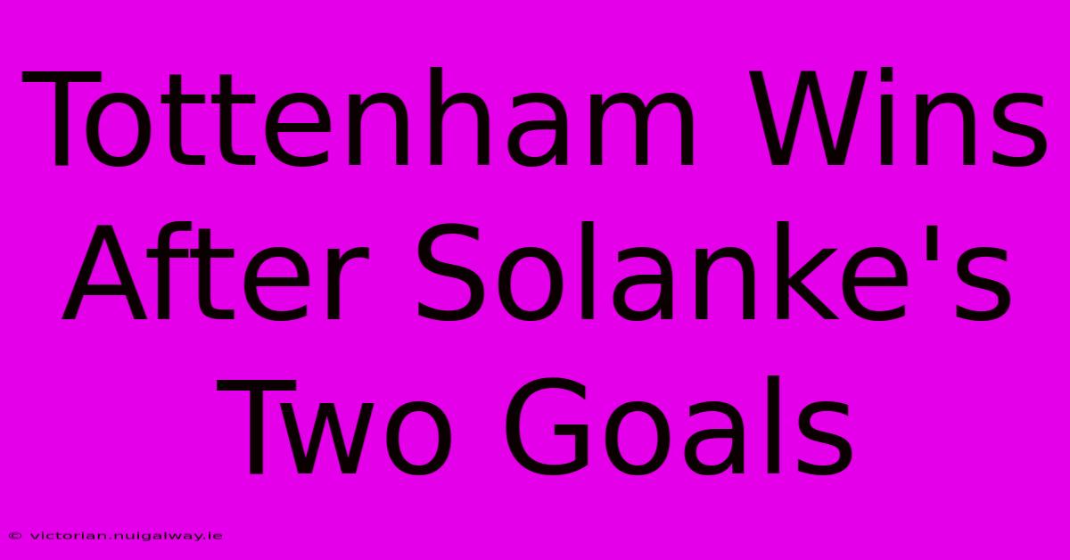 Tottenham Wins After Solanke's Two Goals