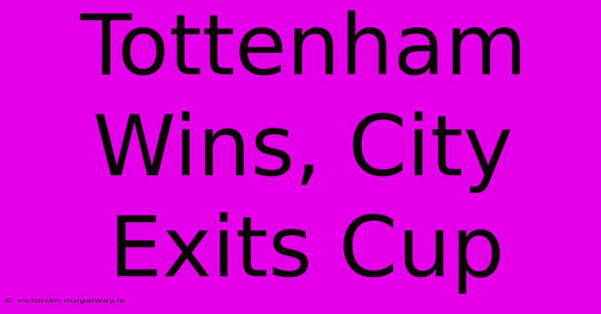 Tottenham Wins, City Exits Cup 