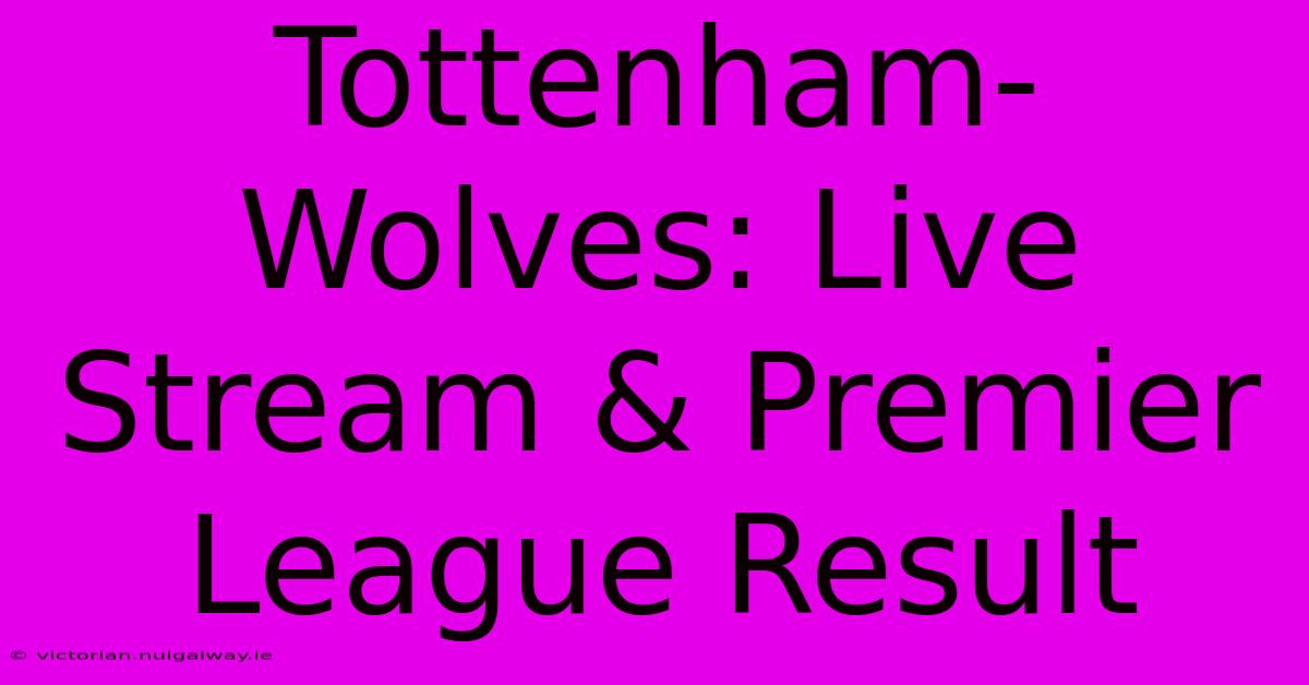 Tottenham-Wolves: Live Stream & Premier League Result