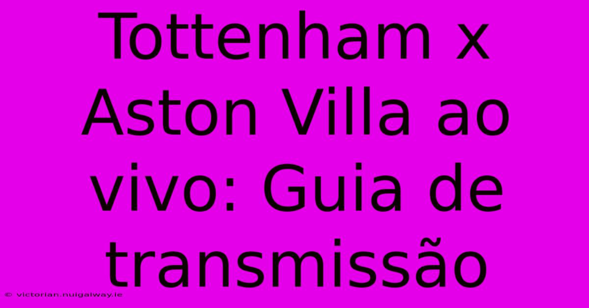 Tottenham X Aston Villa Ao Vivo: Guia De Transmissão