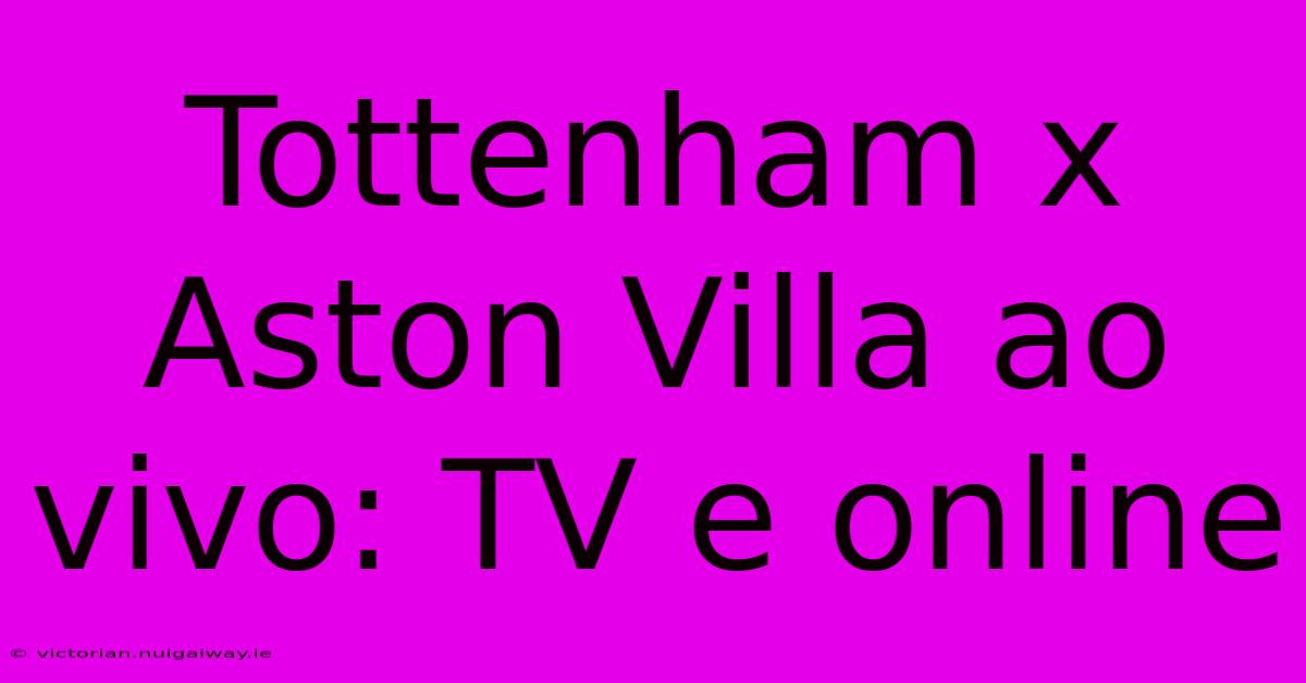 Tottenham X Aston Villa Ao Vivo: TV E Online