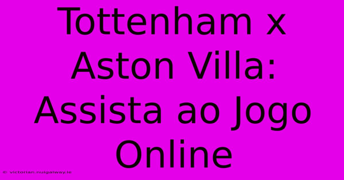 Tottenham X Aston Villa: Assista Ao Jogo Online