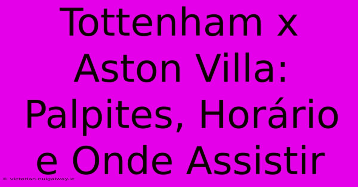 Tottenham X Aston Villa: Palpites, Horário E Onde Assistir