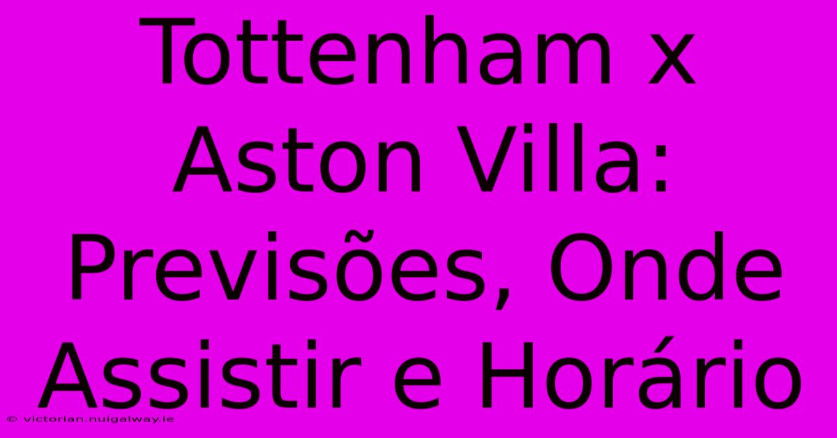 Tottenham X Aston Villa: Previsões, Onde Assistir E Horário