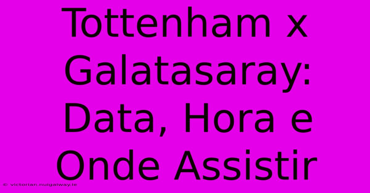 Tottenham X Galatasaray: Data, Hora E Onde Assistir