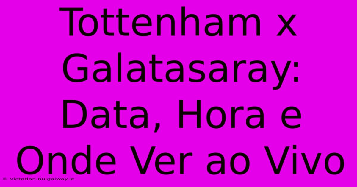 Tottenham X Galatasaray: Data, Hora E Onde Ver Ao Vivo 