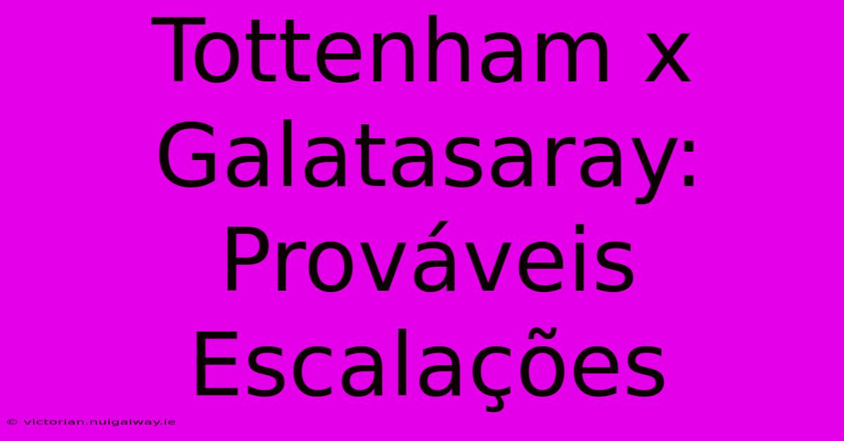 Tottenham X Galatasaray: Prováveis Escalações