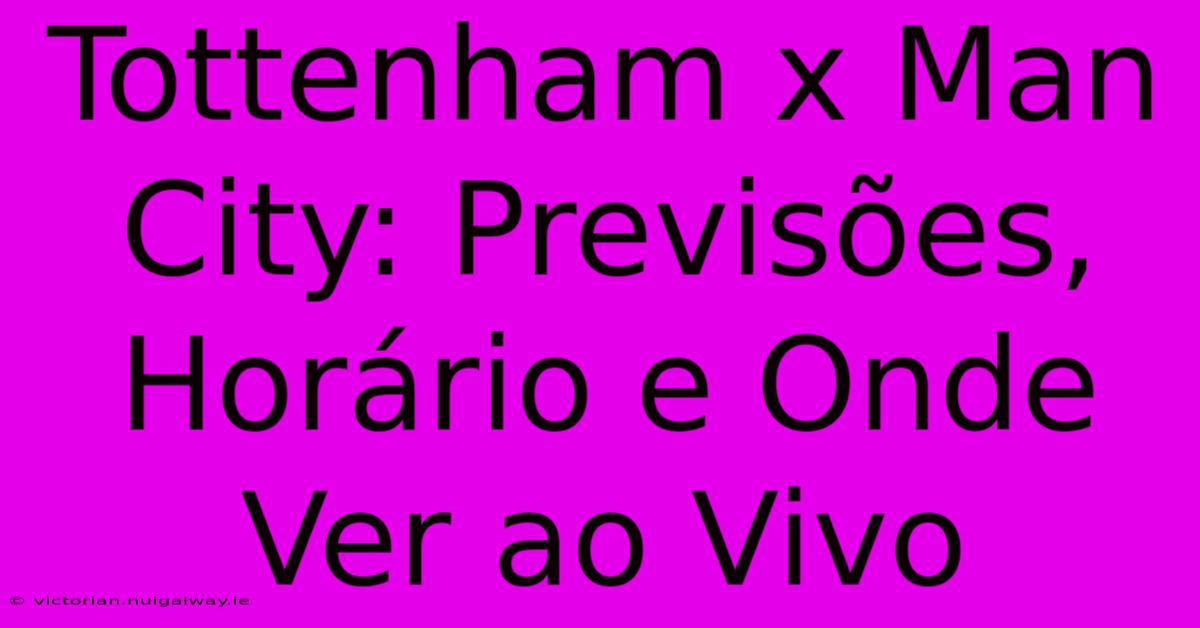 Tottenham X Man City: Previsões, Horário E Onde Ver Ao Vivo