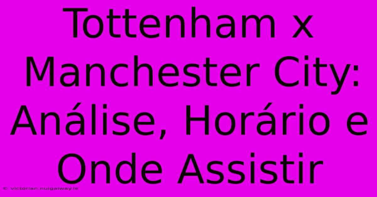 Tottenham X Manchester City: Análise, Horário E Onde Assistir 