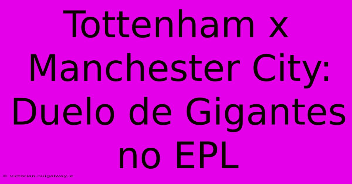 Tottenham X Manchester City: Duelo De Gigantes No EPL