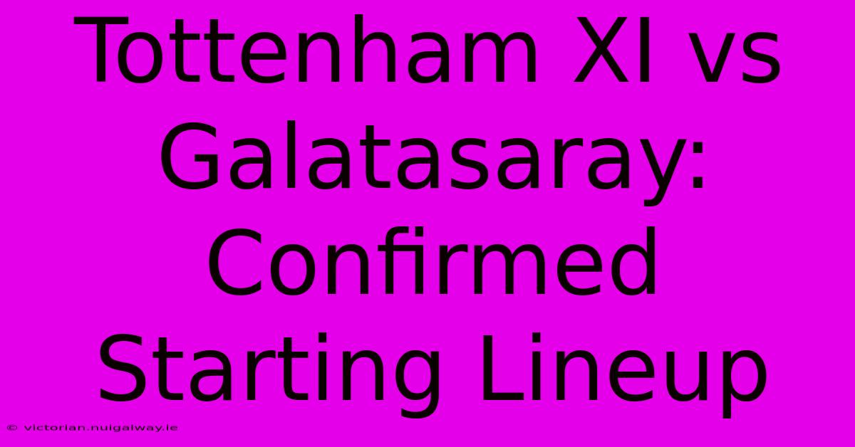 Tottenham XI Vs Galatasaray: Confirmed Starting Lineup