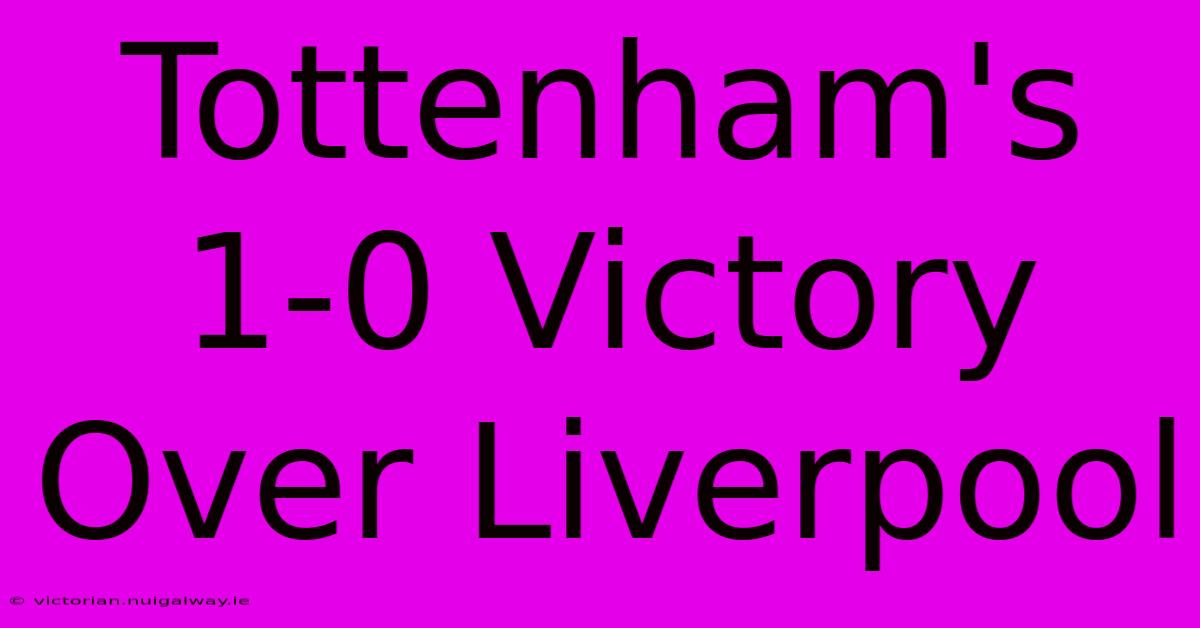 Tottenham's 1-0 Victory Over Liverpool