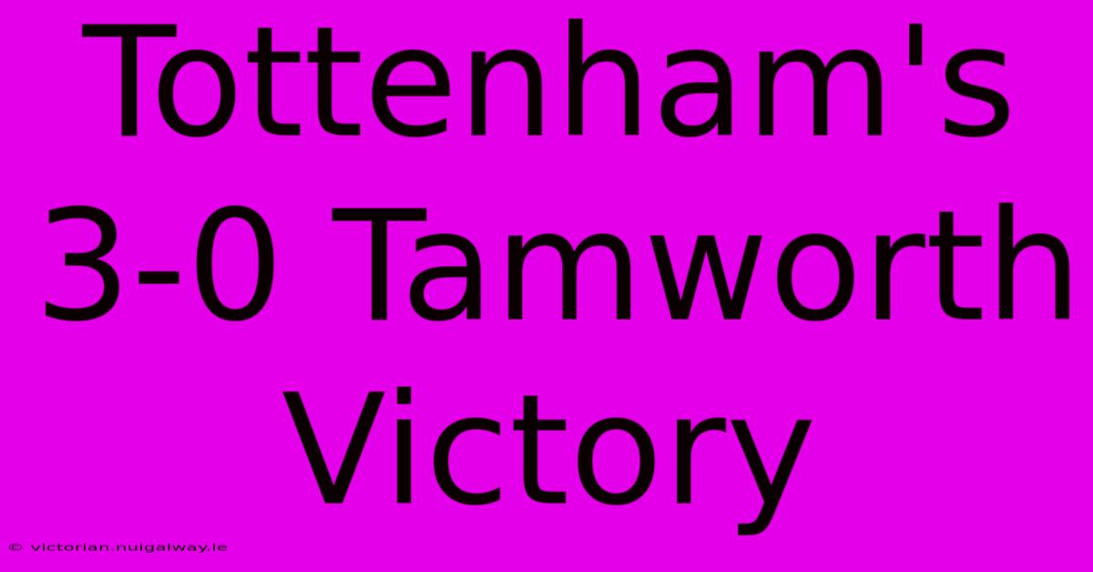 Tottenham's 3-0 Tamworth Victory