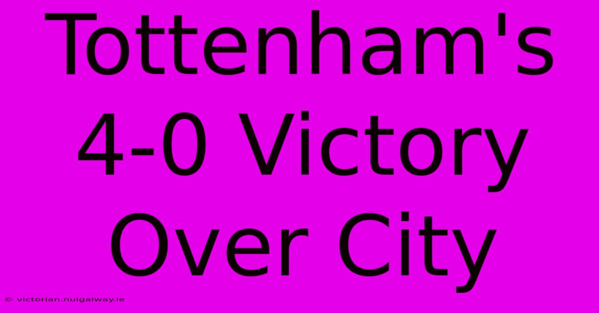 Tottenham's 4-0 Victory Over City