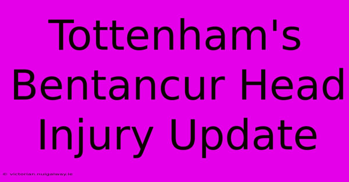 Tottenham's Bentancur Head Injury Update