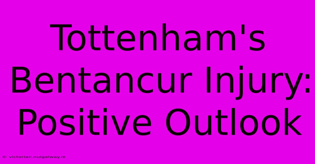 Tottenham's Bentancur Injury: Positive Outlook