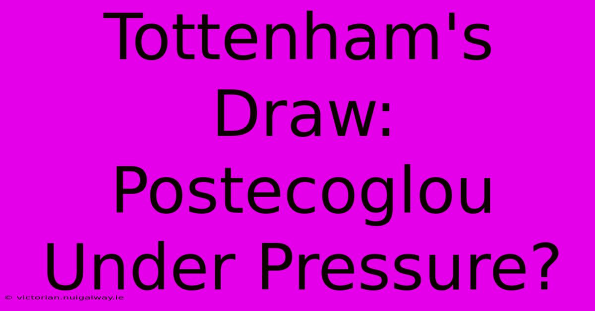 Tottenham's Draw: Postecoglou Under Pressure?