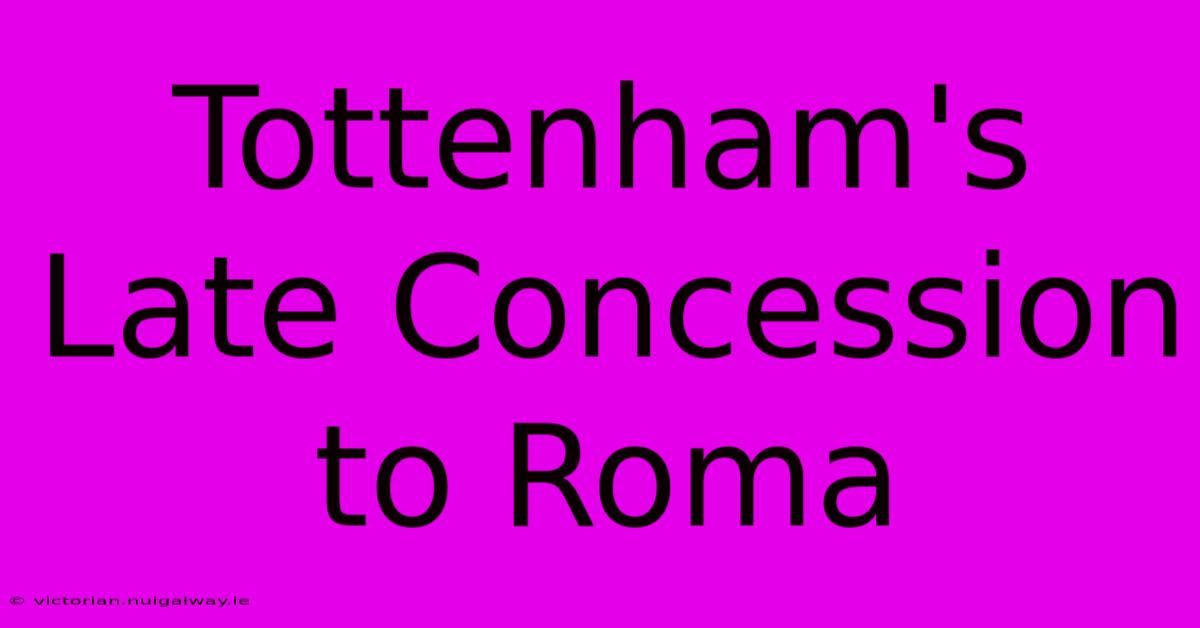 Tottenham's Late Concession To Roma