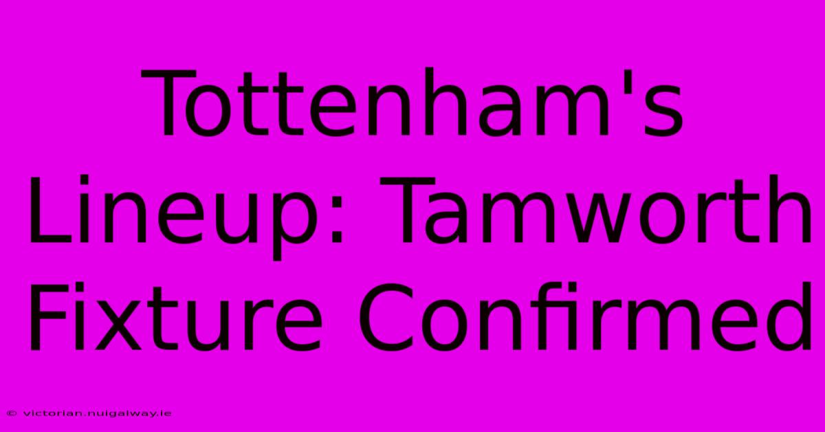 Tottenham's Lineup: Tamworth Fixture Confirmed