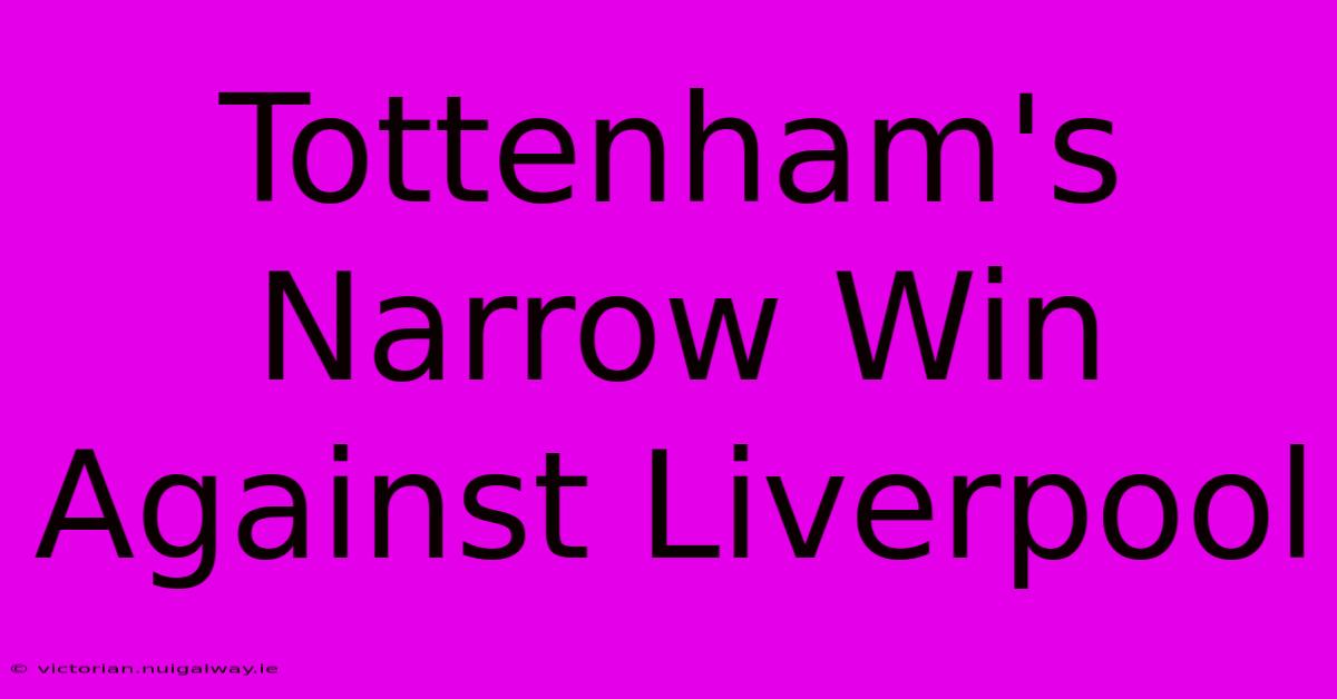 Tottenham's Narrow Win Against Liverpool