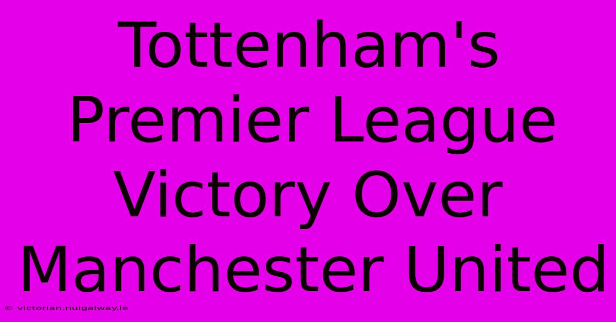 Tottenham's Premier League Victory Over Manchester United