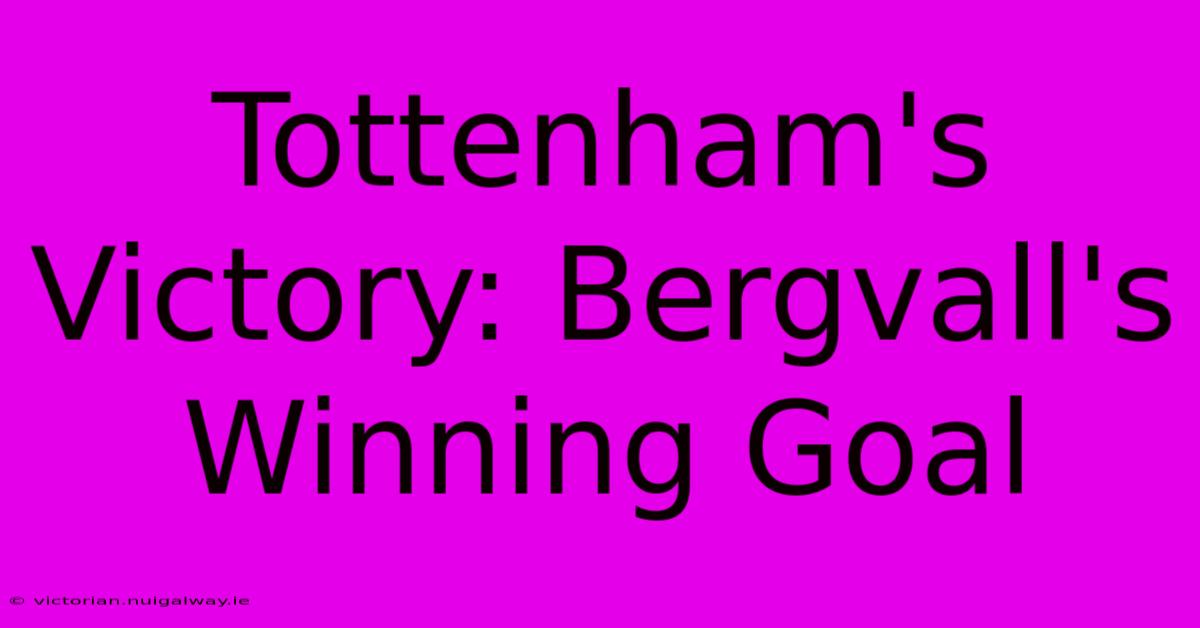 Tottenham's Victory: Bergvall's Winning Goal