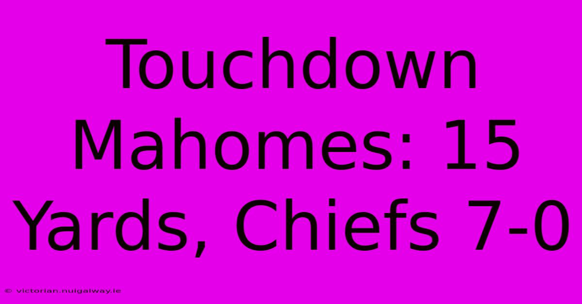 Touchdown Mahomes: 15 Yards, Chiefs 7-0