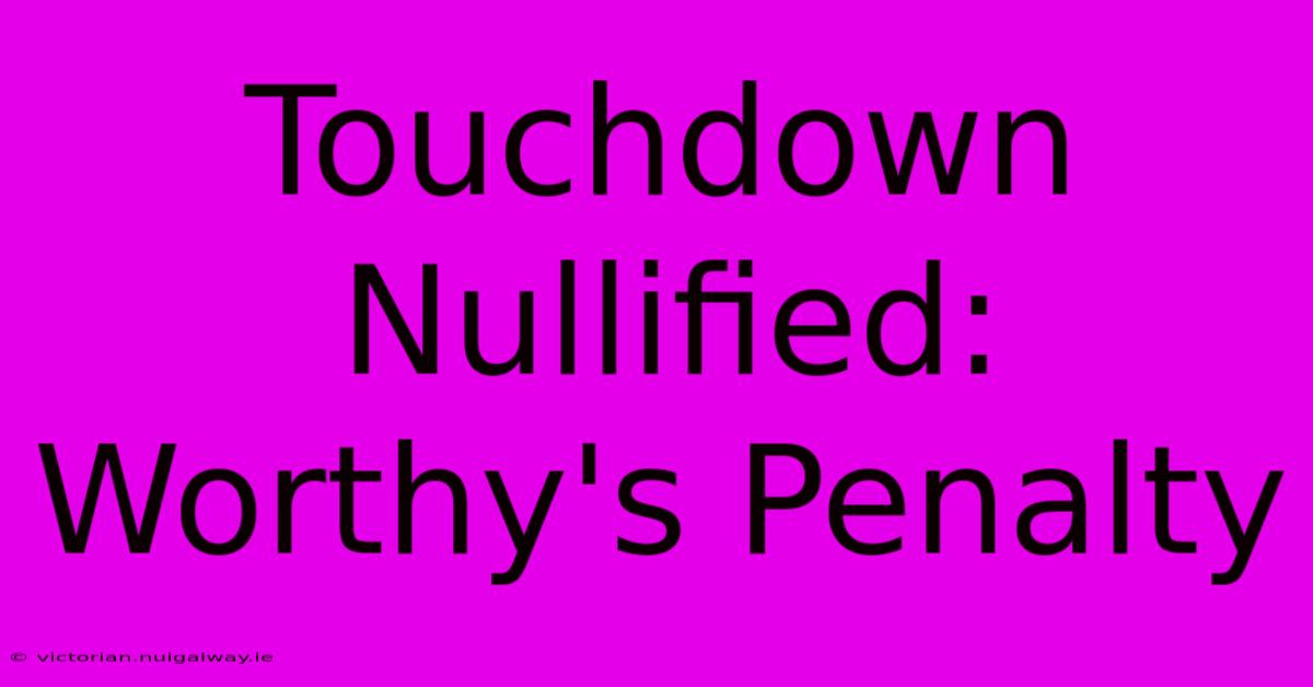 Touchdown Nullified: Worthy's Penalty