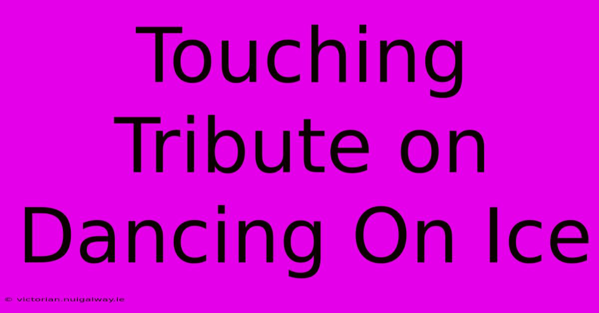 Touching Tribute On Dancing On Ice