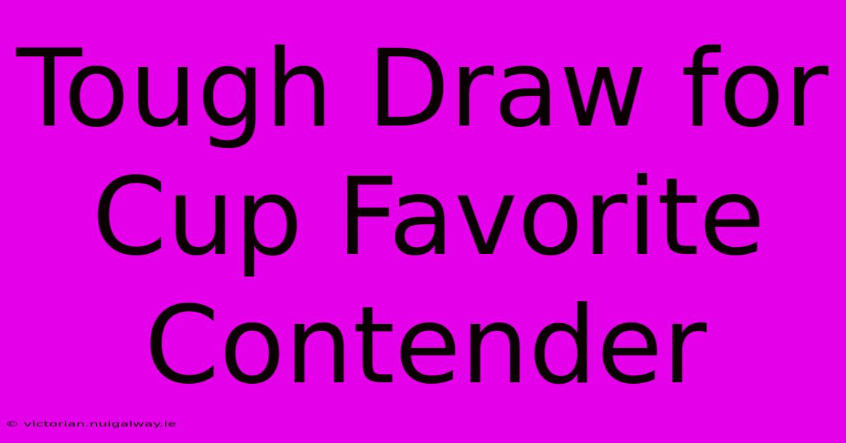 Tough Draw For Cup Favorite Contender