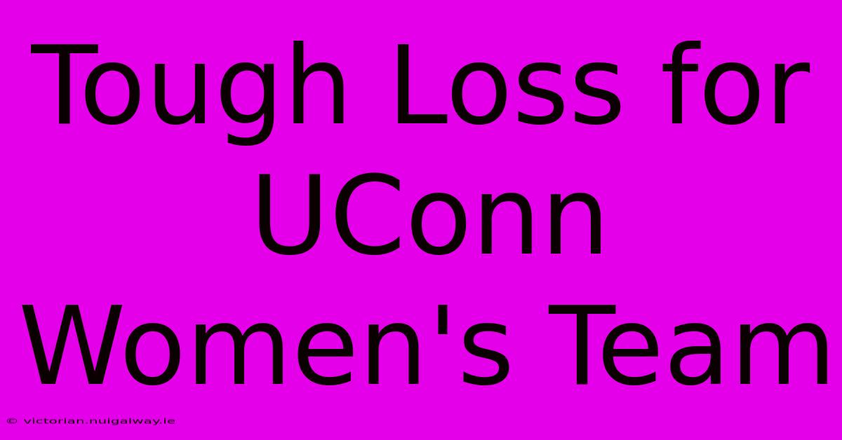 Tough Loss For UConn Women's Team