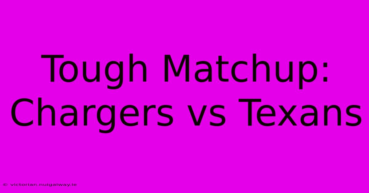 Tough Matchup: Chargers Vs Texans