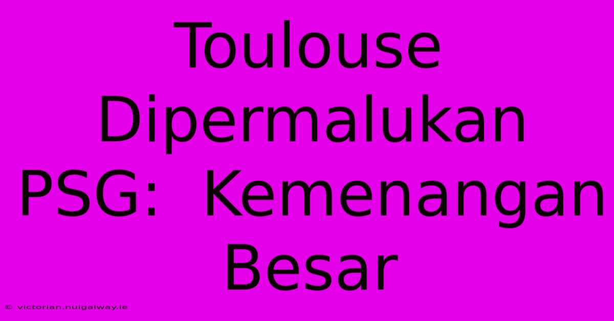 Toulouse Dipermalukan PSG:  Kemenangan Besar