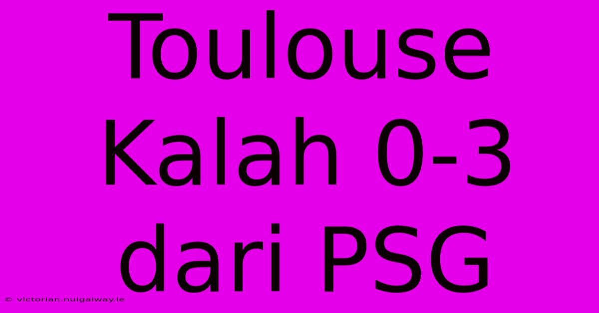 Toulouse Kalah 0-3 Dari PSG