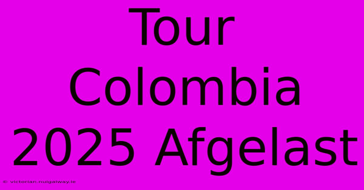 Tour Colombia 2025 Afgelast