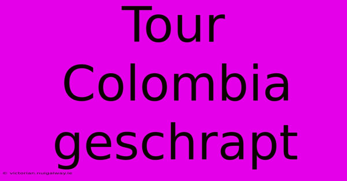 Tour Colombia Geschrapt