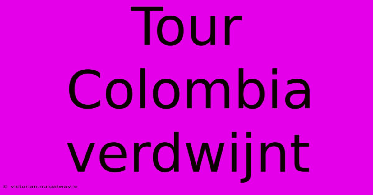 Tour Colombia Verdwijnt