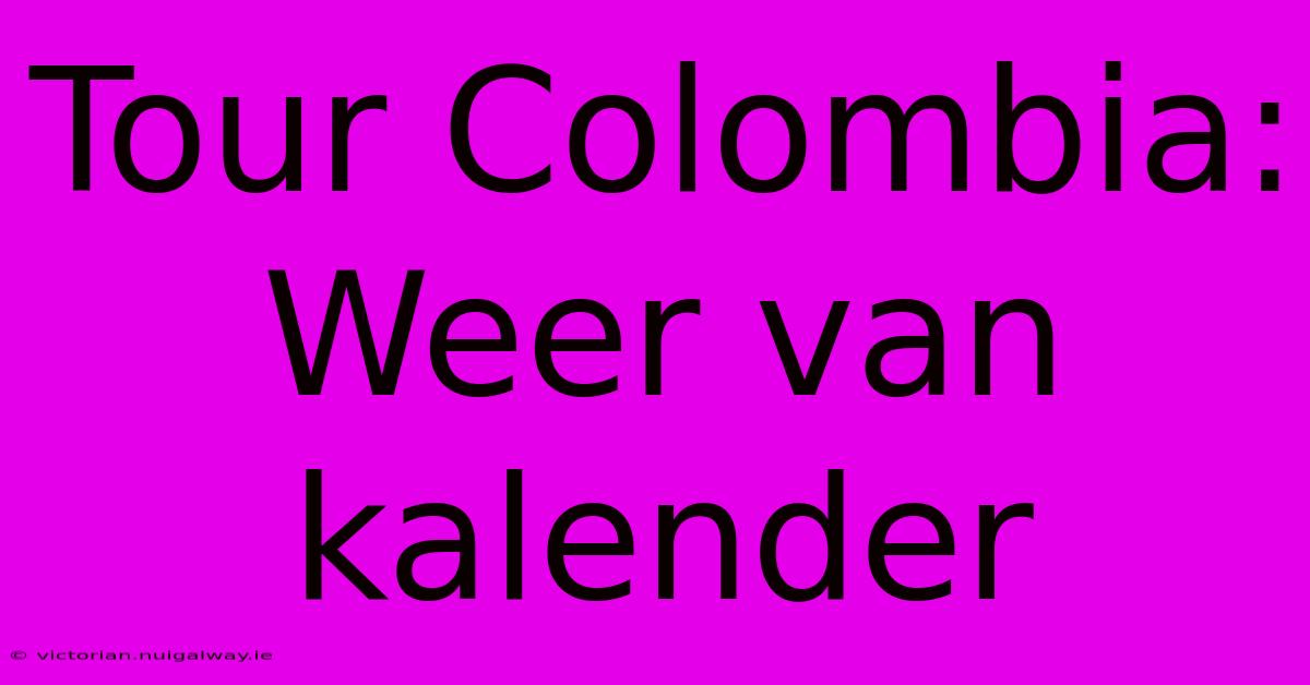 Tour Colombia: Weer Van Kalender