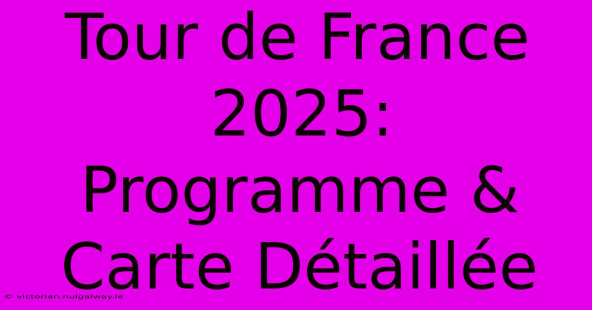 Tour De France 2025: Programme & Carte Détaillée