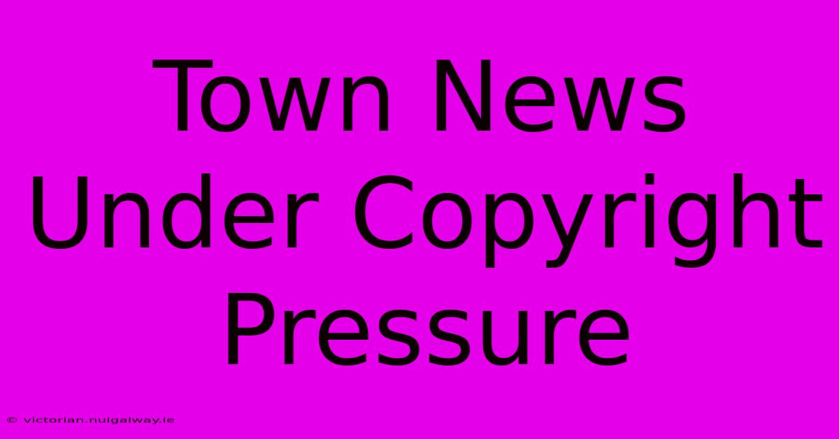 Town News Under Copyright Pressure