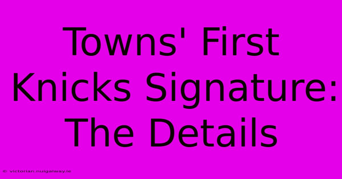 Towns' First Knicks Signature: The Details