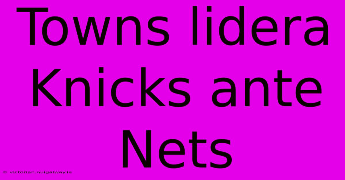 Towns Lidera Knicks Ante Nets